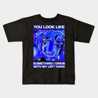 You look like something I drew with my left hand, abstract funny quote Kids T-Shirt